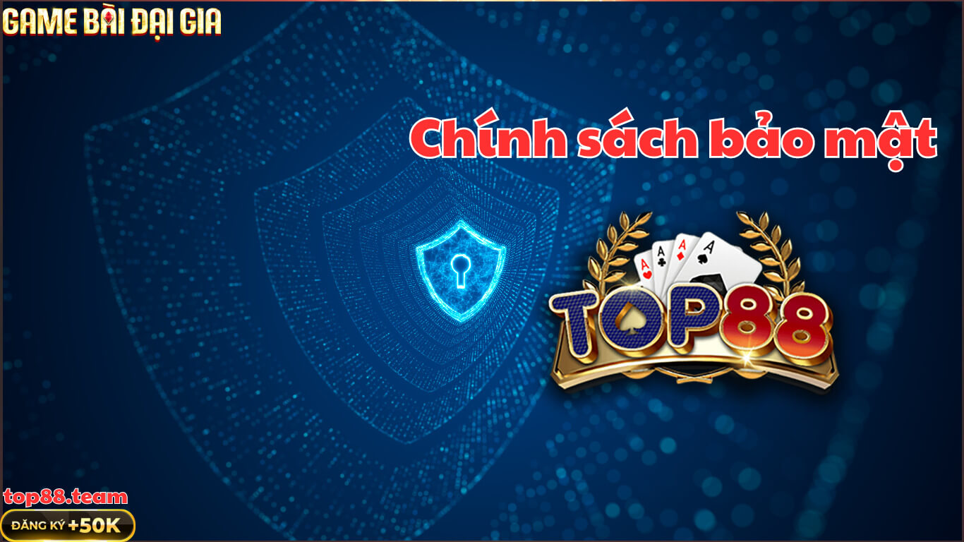 Chính Sách Bảo Mật Top88 – Đảm Bảo Sự Công Bằng Chính Sách Bảo Mật Top88 – Đảm Bảo Sự Công Bằng