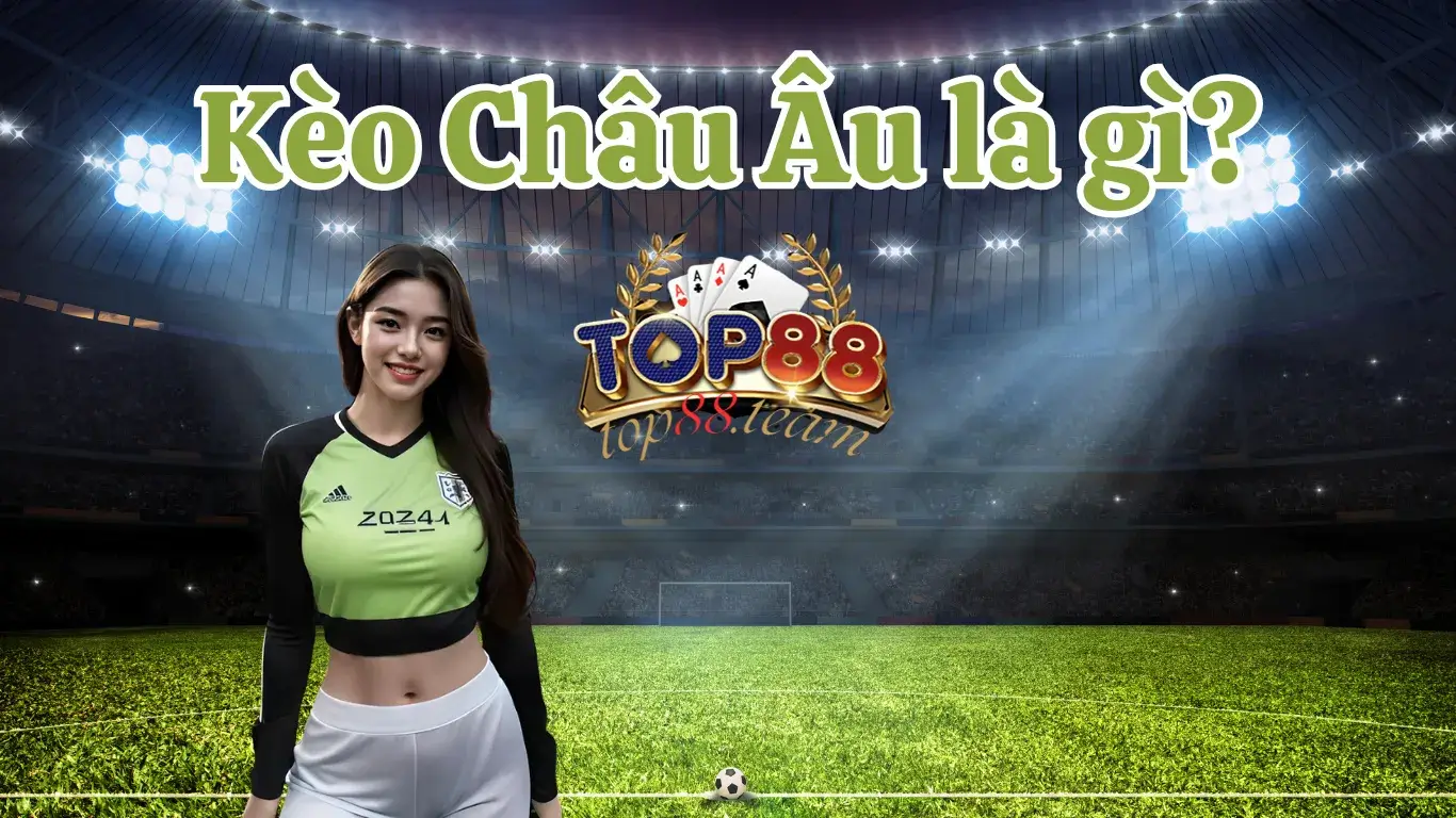 Kèo châu Âu là gì?